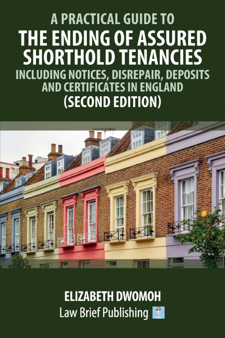 A Practical Guide to the Ending of Assured Shorthold Tenancies - Including Notices, Disrepair, Deposits and Certificates in England (Second Edition)