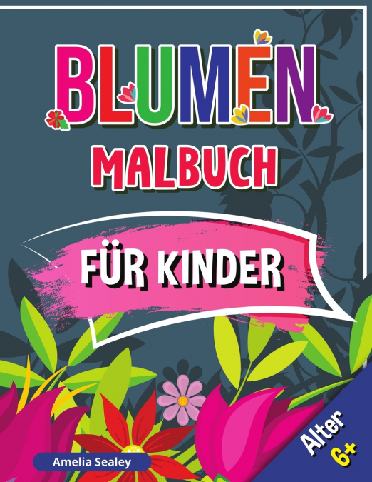 Blumen Malbuch für Kinder, Alter 6+