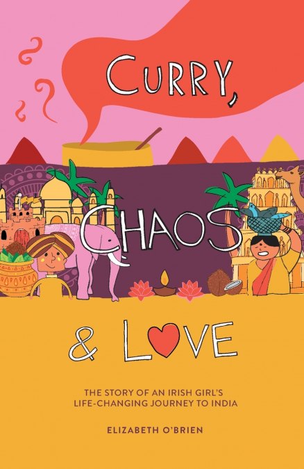 Curry, Chaos and Love - The Story Of An Irish Girl’s Life-Changing Journey To India