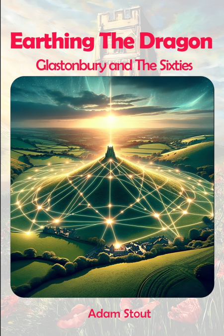 Earthing The Dragon - Glastonbury and the 60’s