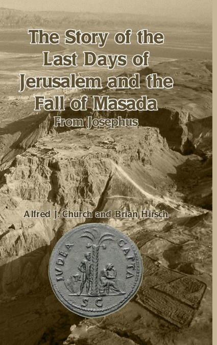 The Story of the Last Days of Jerusalem and the Fall of Masada