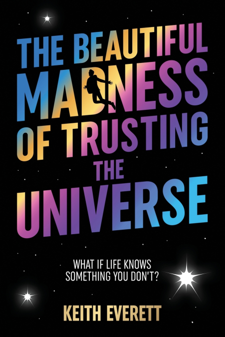 The Beautiful Madness of Trusting The Universe