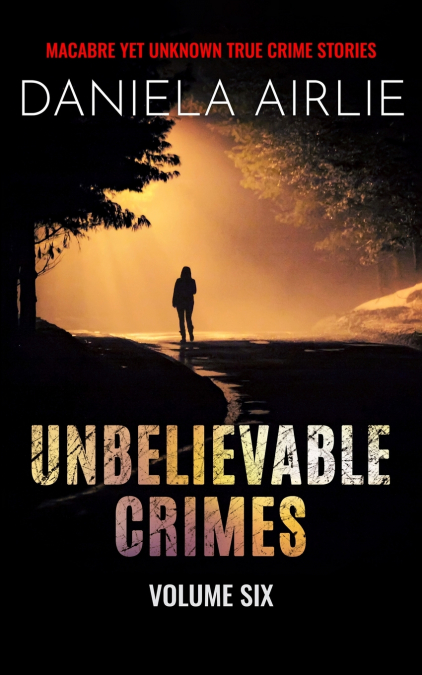 Unbelievable Crimes Volume Six