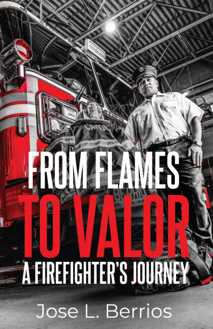 From Flames to Valor; A Firefighter’s Journey