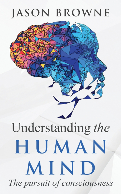 Understanding the Human Mind The Pursuit of Consciousness