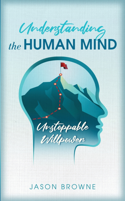 Understanding the Human Mind Unstoppable Willpower