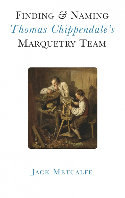 Finding and Naming Thomas Chippendale’s Marquetry Team