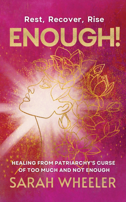 Enough! Healing from Patriarchy’s Curse of Too Much and Not Enough