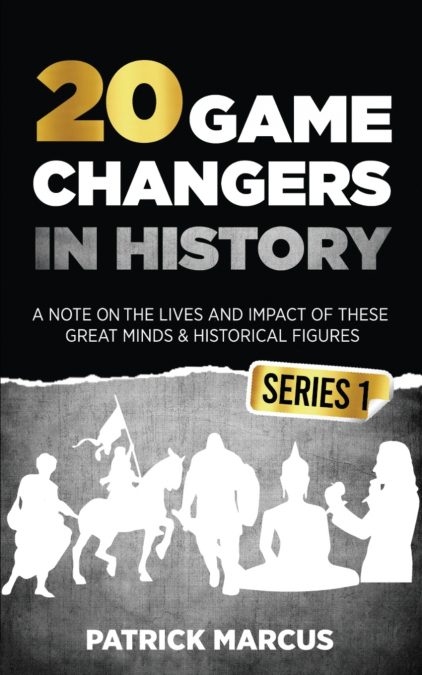 20 Game Changers In History (Series 1); A Note on the Lives and Impact of these Great Minds & Historical Figures (Edison, Freud, Mozart, Joan Of Arc, Jesus, Gandhi, Einstein, Buddha, and more)