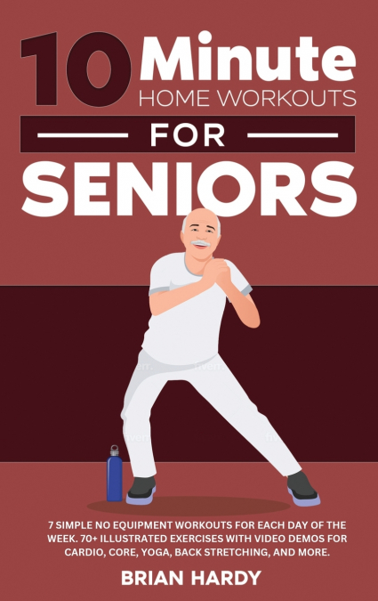 10-Minute Home Workouts for Seniors; 7 Simple No Equipment Workouts for Each Day of the Week. 70+ Illustrated Exercises with Video Demos for Cardio, Core, Yoga, Back Stretching, and more.