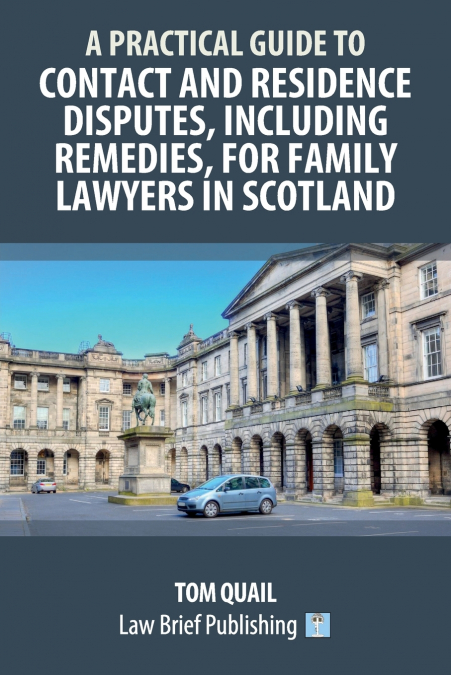 A Practical Guide to Contact and Residence Disputes, Including Remedies, for Family Lawyers in Scotland