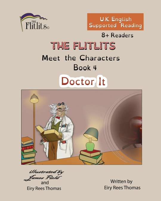 THE FLITLITS, Meet the Characters, Book 4, Doctor It, 8+Readers, U.K. English, Supported Reading