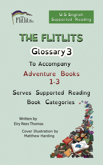 THE FLITLITS, Glossary 3, To Accompany Adventure Books 1-3, Serves Supported Reading Book Categories, U.S. English Version