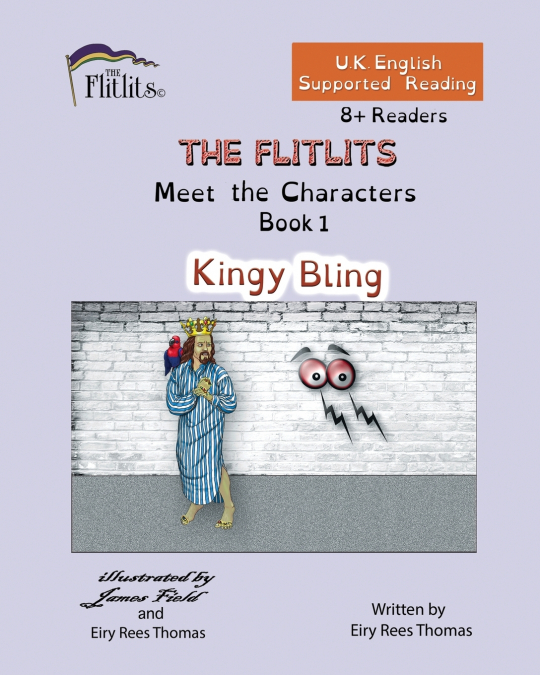 THE FLITLITS, Meet the Characters, Book 1, Kingy Bling, 8+Readers, U.K. English, Supported Reading