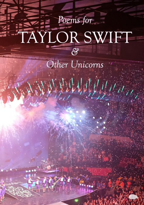 Poems for TAYLOR SWIFT & Other Unicorns