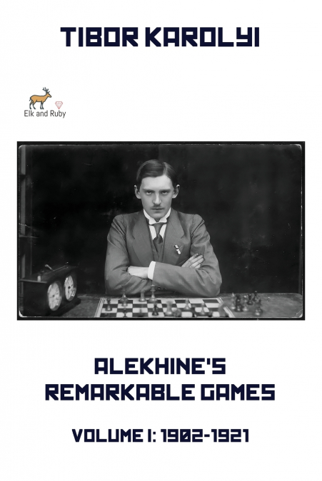 Alekhine’s Remarkable Games - Volume I
