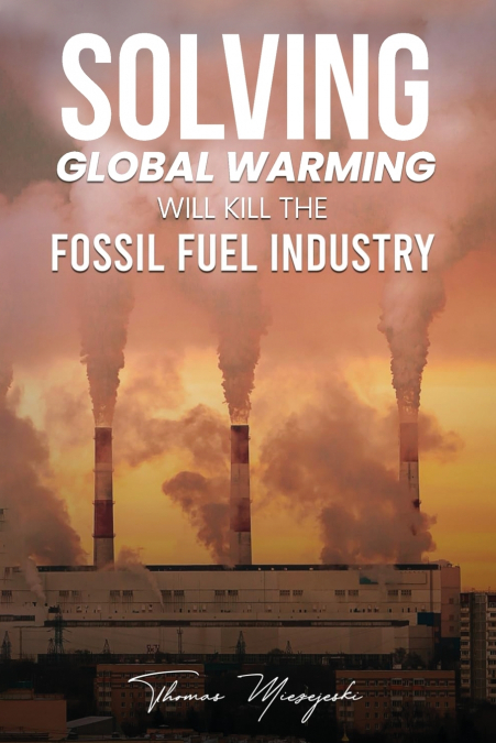 Solving Global Warming Will Kill the Fossil Fuel Industry