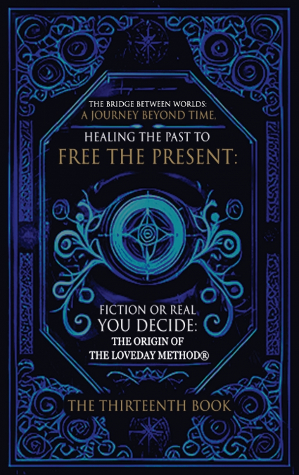 The Bridge Between  Worlds  A Journey Beyond Time; Healing the Past to Free the Present  Fiction or Real?  You Decide