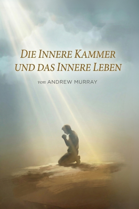 Die Innere Kammer und Das Innere Leben - Der christliche Klassiker von Andrew Murray auf Deutsch