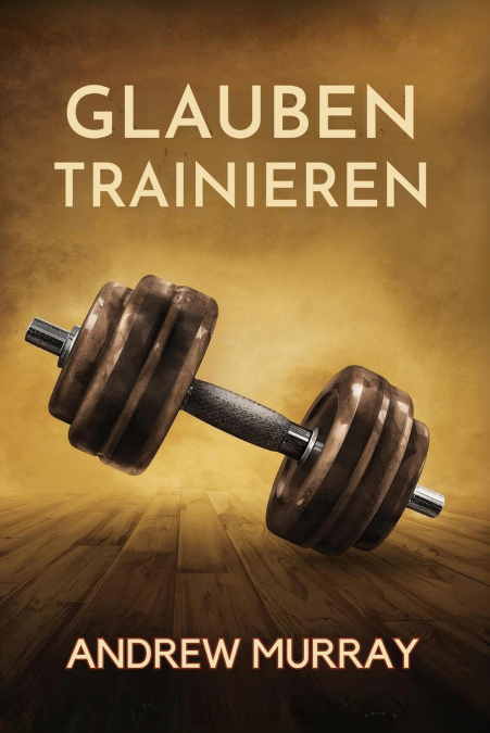 Glauben trainieren - Wege aus dem Zweifel