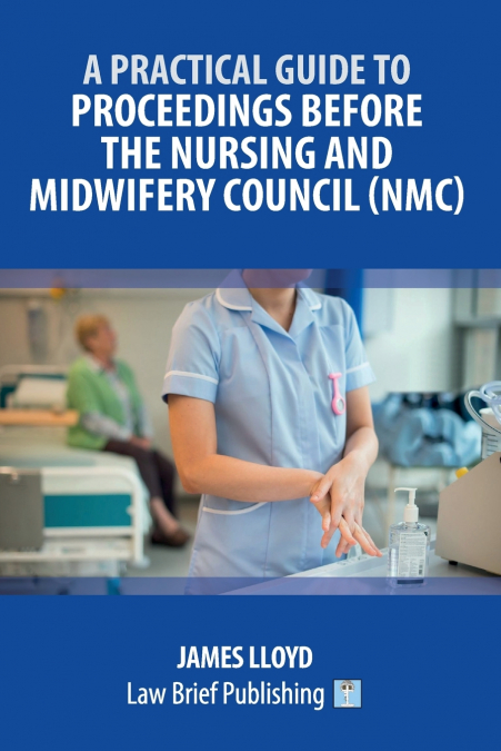 A Practical Guide to Proceedings Before the Nursing and Midwifery Council (NMC)