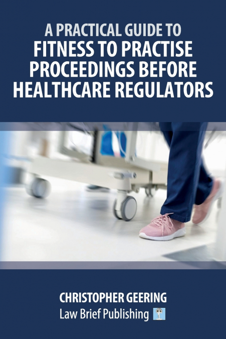 A Practical Guide to Fitness to Practise Proceedings Before Healthcare Regulators