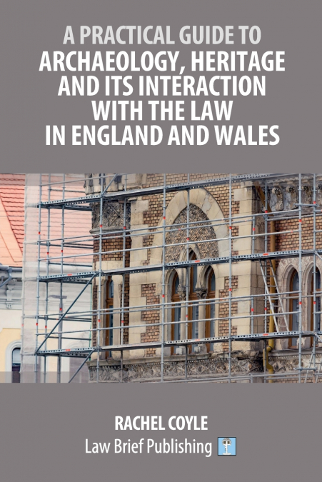 A Practical Guide to Archaeology, Heritage and its Interaction with the Law in England and Wales