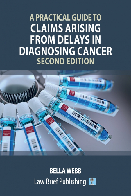 A Practical Guide to Claims Arising from Delays in Diagnosing Cancer - Second Edition