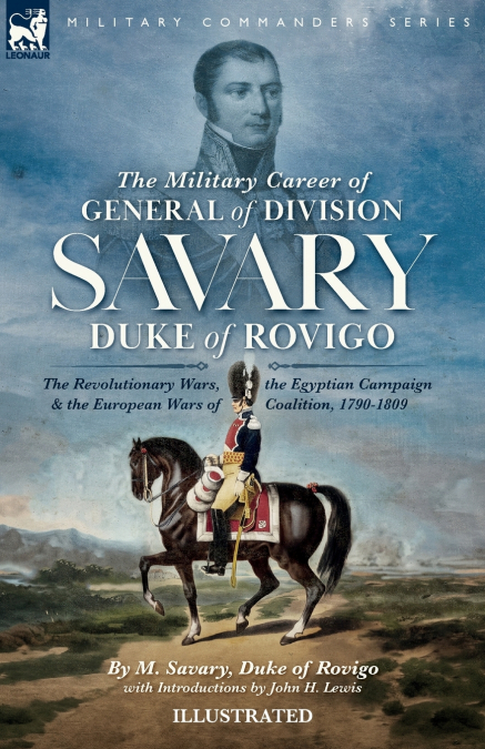 The Military Career of  General of Division Savary, Duke of Rovigo