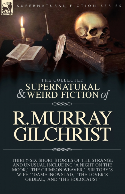 The Collected Supernatural and Weird Fiction of R. Murray Gilchrist