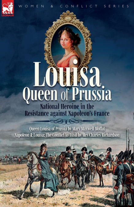 Louisa, Queen of Prussia - National Heroine in the Resistance against Napoleon’s France