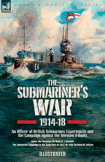 The Submariner’s War, 1914-18. An Officer of British Submarines Experiences and the Campaign against the German U-Boats