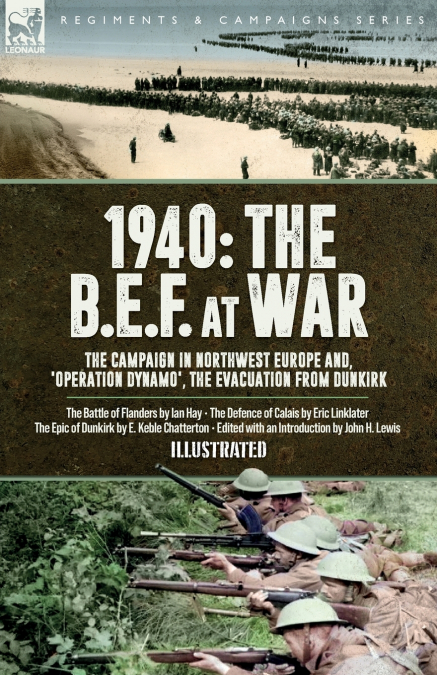 1940 The B.E.F. at War, The Campaign in Northwest Europe and, ’Operation Dynamo’, the Evacuation from Dunkirk