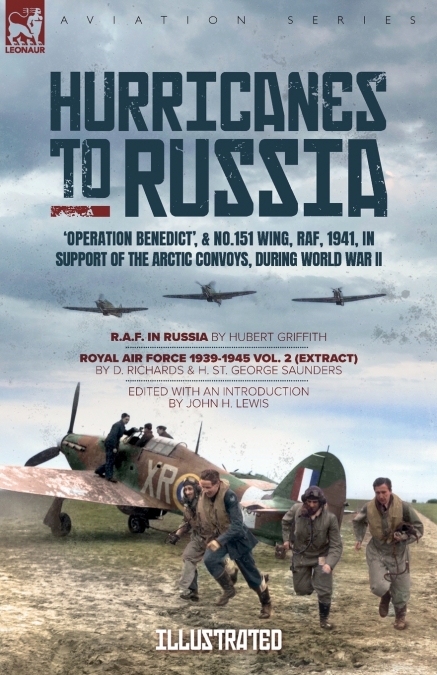 Hurricanes to Russia - ’Operation Benedict’, and No. 151 Wing, RAF, 1941, in Support of the Arctic Convoys, during World War II