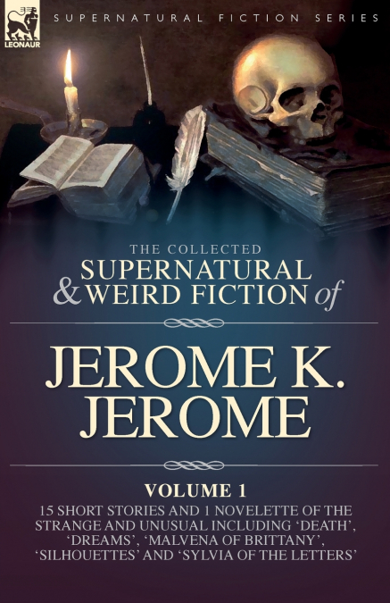 The Collected Short Supernatural & Weird Fiction of Jerome K. Jerome Volume 1