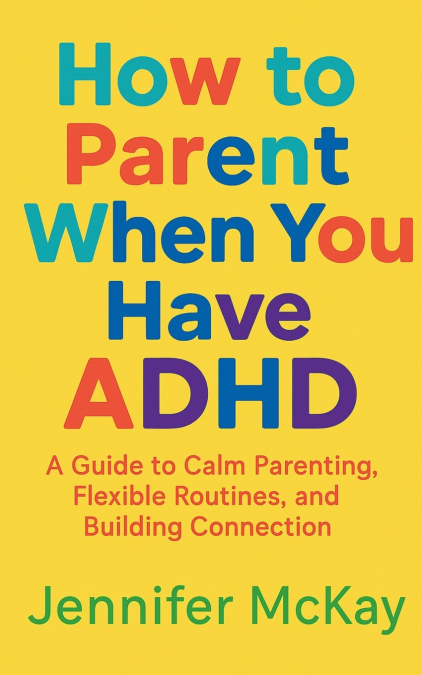 How to Parent When You Have ADHD