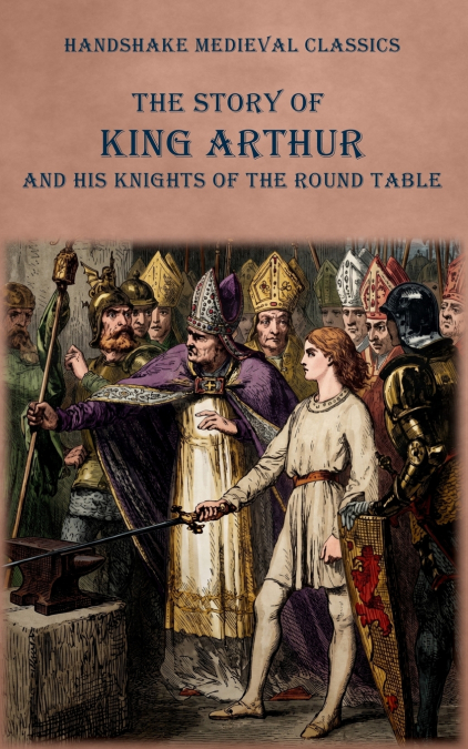 The Story of King Arthur And His Knights of The Round Table