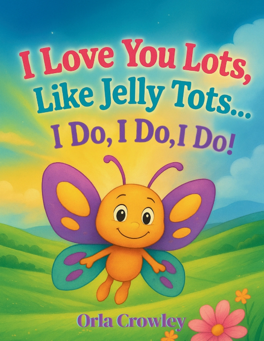 I Love You Lots, Like Jelly Tots... I Do, I Do, I Do
