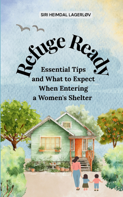 Refuge Ready, Essential Tips and What to Expect When Entering a Women’s Shelter [US version]