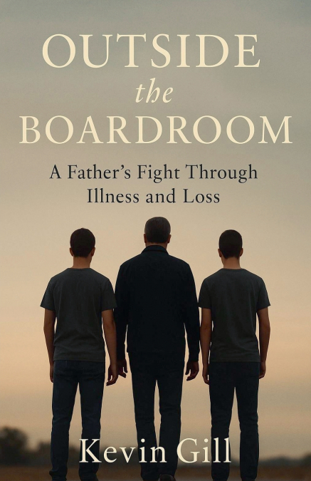 Outside The Boardroom - A Father’s Fight Through Illness and Loss