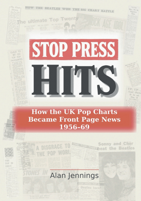 Stop Press Hits - How the UK Pop Charts Became Front Page News 1956-69