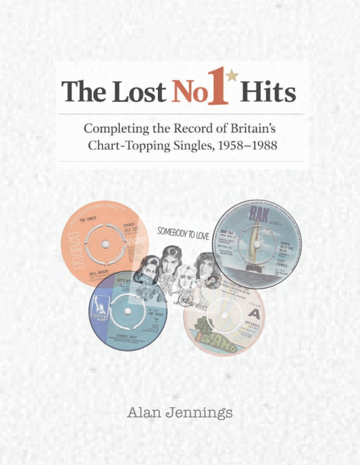 The Lost No 1 Hits - Completing the Record of Britain’s Chart-Topping Singles, 1958-1988