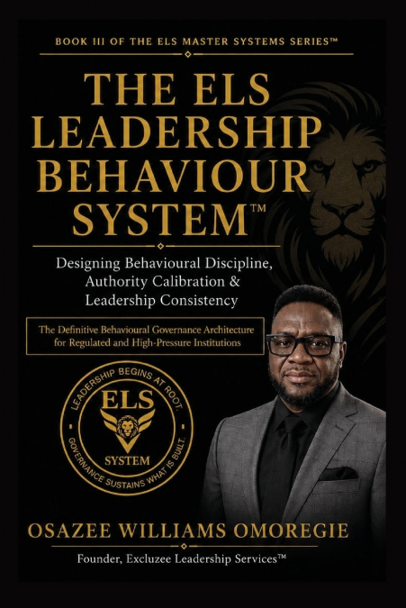 The ELS Leadership Behaviour System™Designing Behavioural Discipline, Authority Calibration & Leadership Consistency