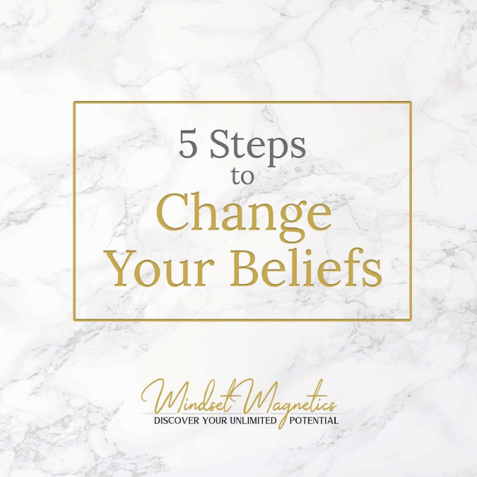 5 Steps to Change Your Beliefs