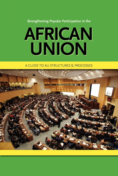 Strengthening Popular Participation in the African Union. a Guide to Au Structures and Processes