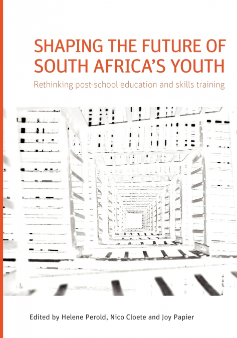Shaping the Future of South Africa’s Youth. Rethinking Post-School Education and Skills Training
