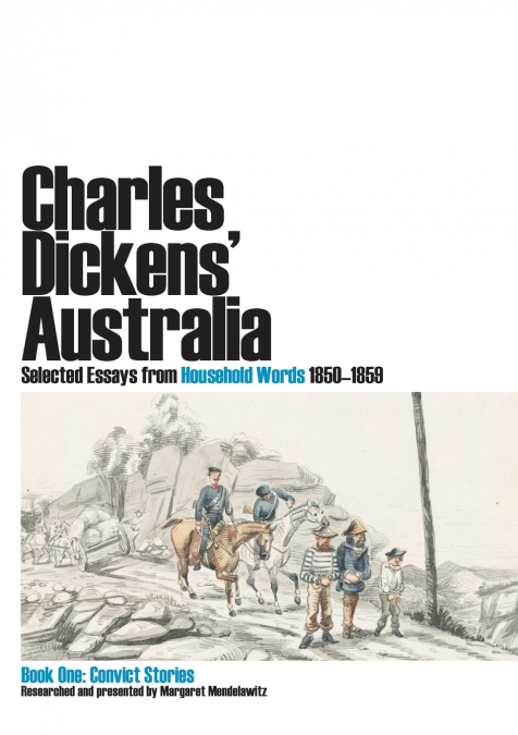 Charles Dickens’ Australia. Selected Essays from Household Words 1850-1859. Book One