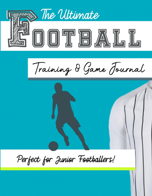 The Ultimate Football Training and Game Journal