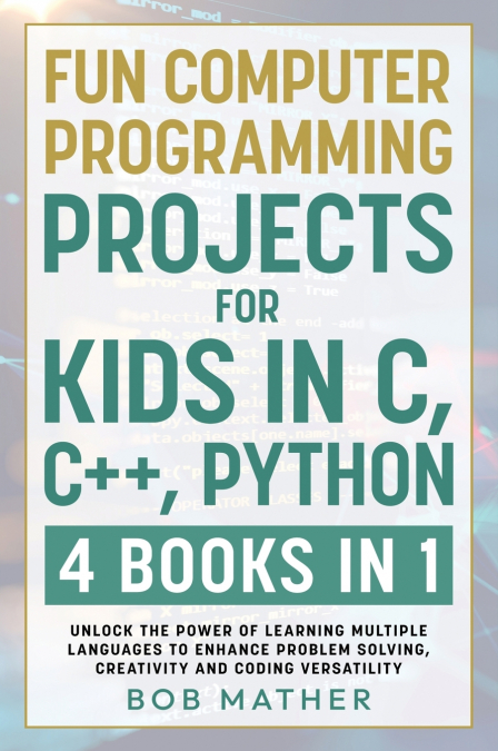 Fun Computer Programming Projects for Kids in C, C++, Python