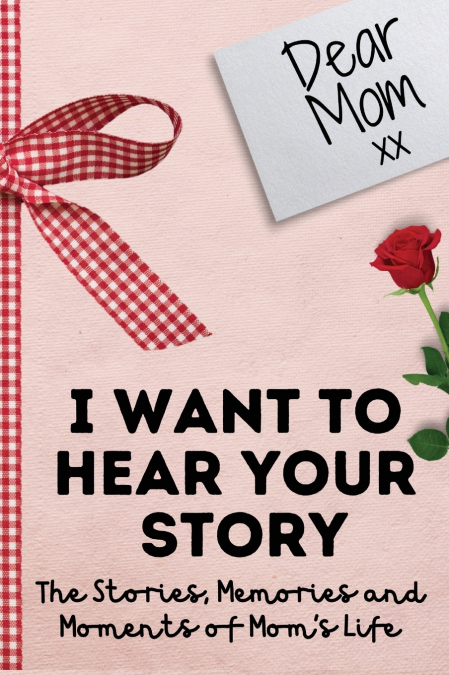 Dear Mom. I Want To Hear Your Story